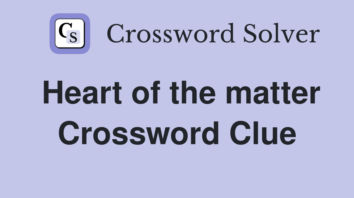 Heart of the matter Crossword Clue Answers Crossword Solver